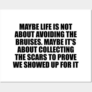 Maybe life is not about avoiding the bruises Posters and Art